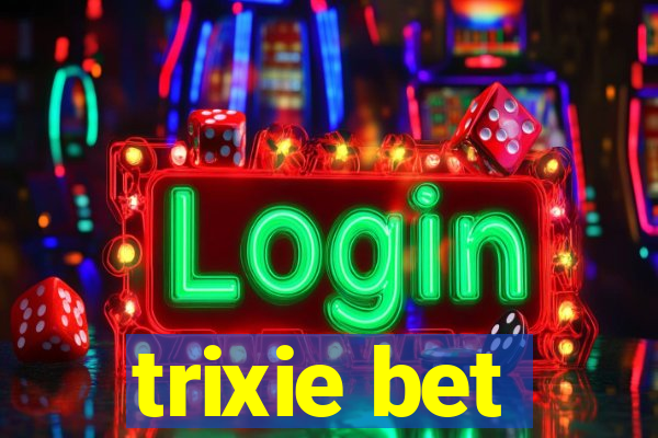 trixie bet